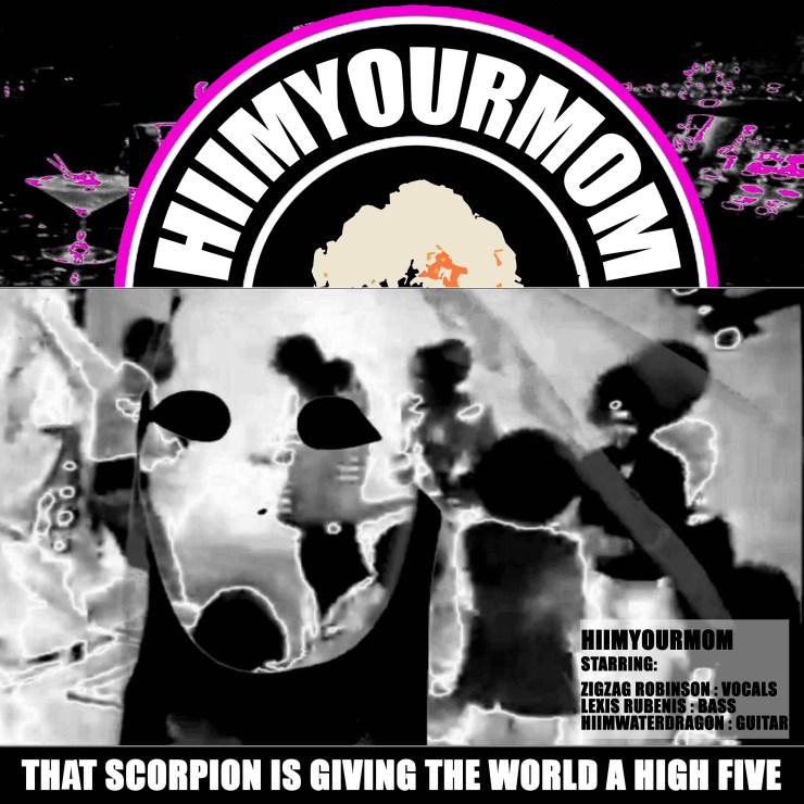 HIIMYOURMOM - That Scorpion Is Giving The World A High Five (2014) lexis rubenis zigzag robinson jamey blaze adam kelsey white catalyst santa cruz california