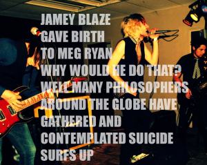 jamey blaze gave birth to meg ryan why would he do that well many philosophers around the globe have gathered and contemplated suicide surfs up
