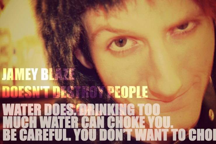 jamey-blaze-destroy-drinking-water-can-choke-you